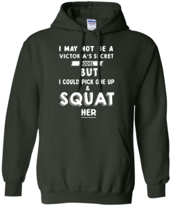 I may not be a victoria's secret model but i could pick one up & squat her T-shirt,Tank top & Hoodies