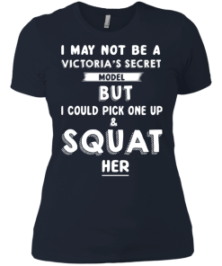 I may not be a victoria's secret model but i could pick one up & squat her T-shirt,Tank top & Hoodies