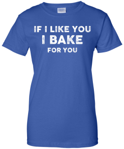 Love Baking Shirts - If i like you I bake for you T-shirt,Tank top & Hoodies