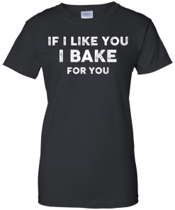 Love Baking Shirts - If i like you I bake for you T-shirt,Tank top & Hoodies