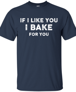 Love Baking Shirts - If i like you I bake for you T-shirt,Tank top & Hoodies