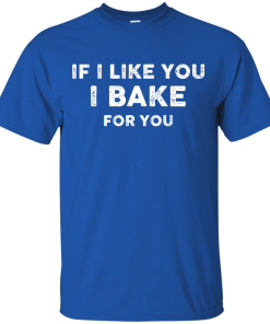 Love Baking Shirts - If i like you I bake for you T-shirt,Tank top & Hoodies