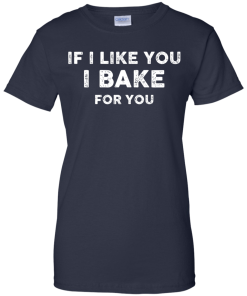 Love Baking Shirts - If i like you I bake for you T-shirt,Tank top & Hoodies