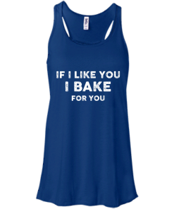 Love Baking Shirts - If i like you I bake for you T-shirt,Tank top & Hoodies