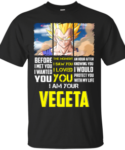 Vegeta Shirts - I am your Vegeta - I would protect you with my life T-shirt,Tank top & Hoodies