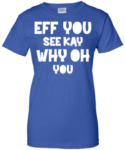Eff you see kay why oh you T-shirt,Tank top & Hoodies