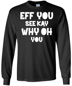 Eff you see kay why oh you T-shirt,Tank top & Hoodies
