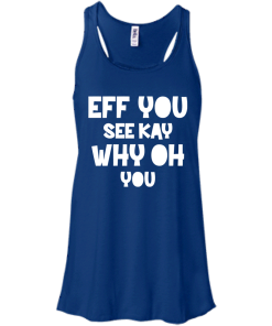 Eff you see kay why oh you T-shirt,Tank top & Hoodies