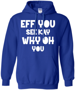 Eff you see kay why oh you T-shirt,Tank top & Hoodies