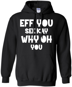 Eff you see kay why oh you T-shirt,Tank top & Hoodies