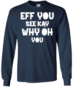 Eff you see kay why oh you T-shirt,Tank top & Hoodies
