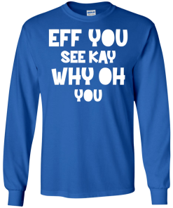 Eff you see kay why oh you T-shirt,Tank top & Hoodies