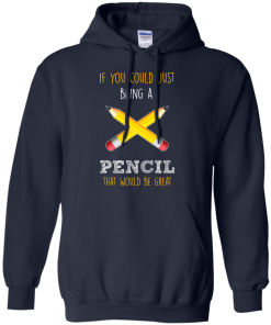 Teacher shirts - If you could just bring a pencil that would be great T-shirt,Tank top & Hoodies