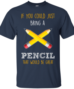 Teacher shirts - If you could just bring a pencil that would be great T-shirt,Tank top & Hoodies