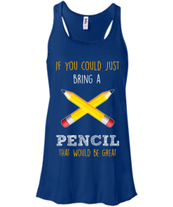Teacher shirts - If you could just bring a pencil that would be great T-shirt,Tank top & Hoodies
