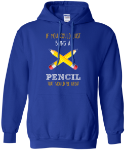 Teacher shirts - If you could just bring a pencil that would be great T-shirt,Tank top & Hoodies