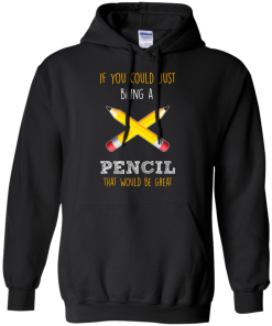 Teacher shirts - If you could just bring a pencil that would be great T-shirt,Tank top & Hoodies