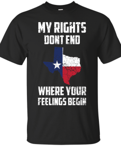 Texas Shirts - My rights dont end where your feelings begin T-shirt,Tank top & Hoodies