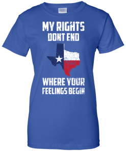 Texas Shirts - My rights dont end where your feelings begin T-shirt,Tank top & Hoodies