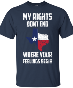 Texas Shirts - My rights dont end where your feelings begin T-shirt,Tank top & Hoodies