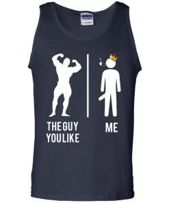 The guy you like vs me T-shirt,Tank top & Hoodies