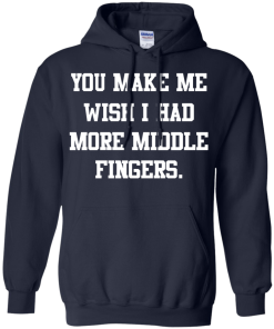 Awesome Tees: Funny - You make me wish i had more middle fingers T-shirt,Tank top & Hoodies