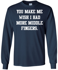 Awesome Tees: Funny - You make me wish i had more middle fingers T-shirt,Tank top & Hoodies