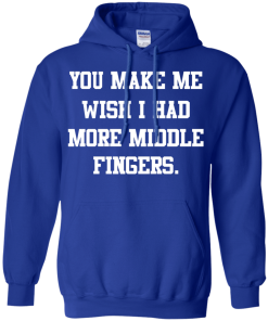 Awesome Tees: Funny - You make me wish i had more middle fingers T-shirt,Tank top & Hoodies