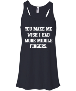 Awesome Tees: Funny - You make me wish i had more middle fingers T-shirt,Tank top & Hoodies