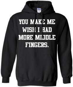 Awesome Tees: Funny - You make me wish i had more middle fingers T-shirt,Tank top & Hoodies
