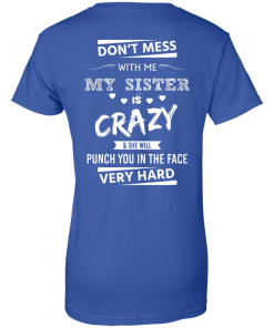 Funny Shirts - Don't mess with me,my sister is crazy & she will punch you in the face very hard T-shirt,Tank top & Hoodies