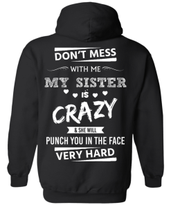 Funny Shirts - Don't mess with me,my sister is crazy & she will punch you in the face very hard T-shirt,Tank top & Hoodies