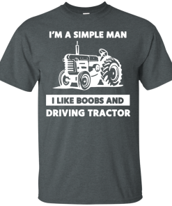 Farmer Shirts - I am a simple man I like boobs and driving tractor T-shirt,Tank Top & Hoodies