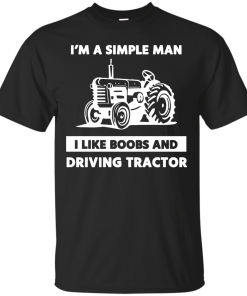 Farmer Shirts - I am a simple man I like boobs and driving tractor T-shirt,Tank Top & Hoodies