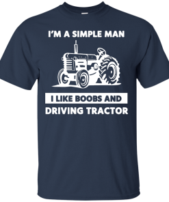 Farmer Shirts - I am a simple man I like boobs and driving tractor T-shirt,Tank Top & Hoodies