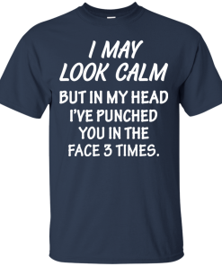 Awesome Tees: Funny - I may look calm but in my head i've punched you in the face 3 times  T-shirt,Tank top & Hoodies