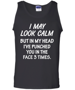 Awesome Tees: Funny - I may look calm but in my head i've punched you in the face 3 times  T-shirt,Tank top & Hoodies