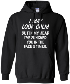 Awesome Tees: Funny - I may look calm but in my head i've punched you in the face 3 times  T-shirt,Tank top & Hoodies