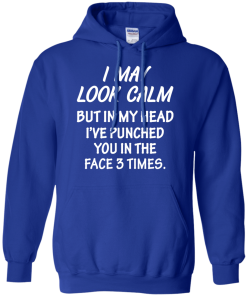 Awesome Tees: Funny - I may look calm but in my head i've punched you in the face 3 times  T-shirt,Tank top & Hoodies