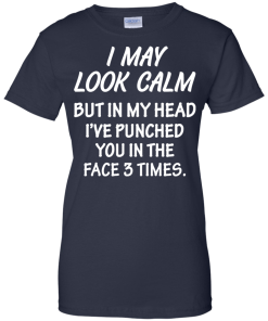 Awesome Tees: Funny - I may look calm but in my head i've punched you in the face 3 times  T-shirt,Tank top & Hoodies