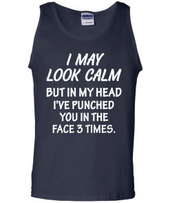 Awesome Tees: Funny - I may look calm but in my head i've punched you in the face 3 times  T-shirt,Tank top & Hoodies