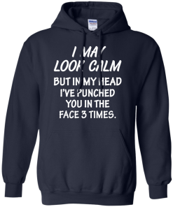 Awesome Tees: Funny - I may look calm but in my head i've punched you in the face 3 times  T-shirt,Tank top & Hoodies