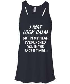 Awesome Tees: Funny - I may look calm but in my head i've punched you in the face 3 times  T-shirt,Tank top & Hoodies
