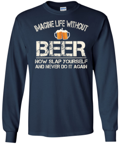 Love Beer Shirts - Imagine life without beer now slap yourself and never do it again T-shirt,Tank top & Hoodies
