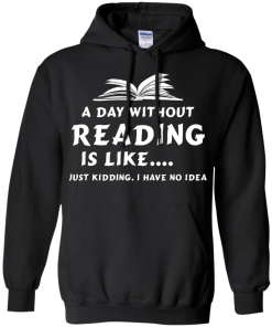 A day without reading is like, justkidding i have no dea T-shirt,Tank top & Hoodies
