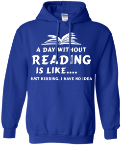 A day without reading is like, justkidding i have no dea T-shirt,Tank top & Hoodies