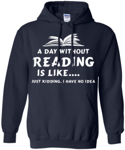 A day without reading is like, justkidding i have no dea T-shirt,Tank top & Hoodies