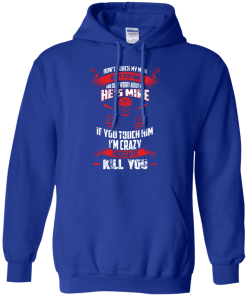 Don't touch my man,He's mine,If you touch him i'm crazy enough to kill you T-shirt,Tank top & Hoodies