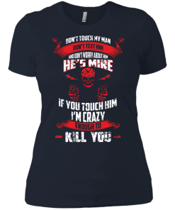 Don't touch my man,He's mine,If you touch him i'm crazy enough to kill you T-shirt,Tank top & Hoodies