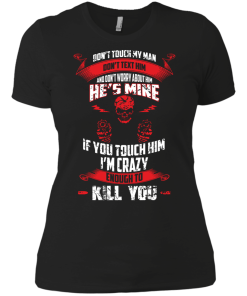 Don't touch my man,He's mine,If you touch him i'm crazy enough to kill you T-shirt,Tank top & Hoodies